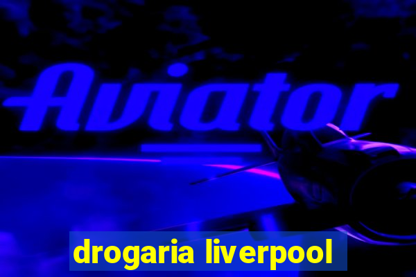 drogaria liverpool